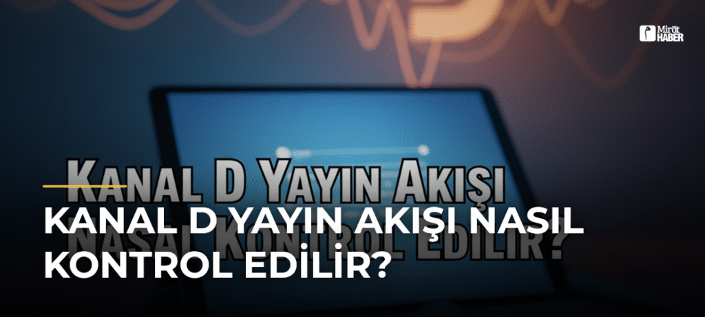 Kanal D Yayın Akışı Nasıl Kontrol Edilir?