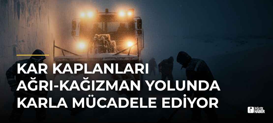 Kar Kaplanları Ağrı-Kağızman Yolunda Karla Mücadele Ediyor