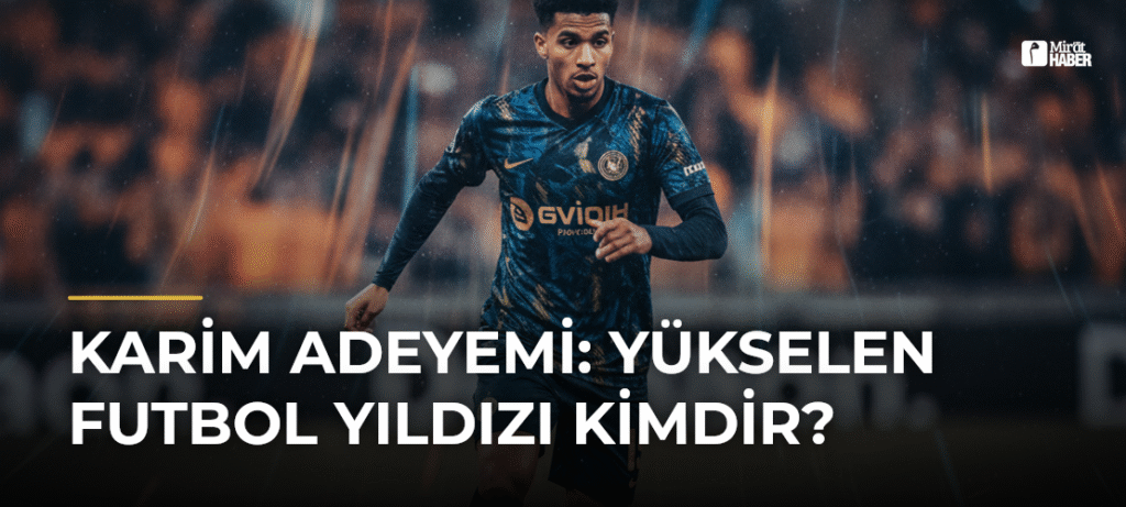 Karim Adeyemi: Yükselen Futbol Yıldızı Kimdir?