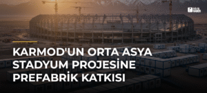 Karmod’un Orta Asya Stadyum Projesine Prefabrik Katkısı
