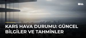Kars Hava Durumu: Güncel Bilgiler ve Tahminler