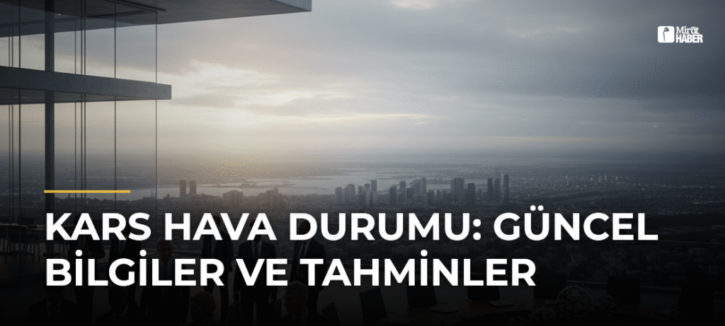 Kars Hava Durumu: Güncel Bilgiler ve Tahminler