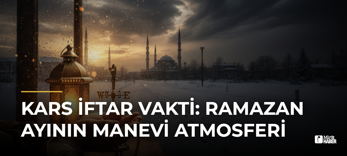 Kars İftar Vakti: Ramazan Ayının Manevi Atmosferi