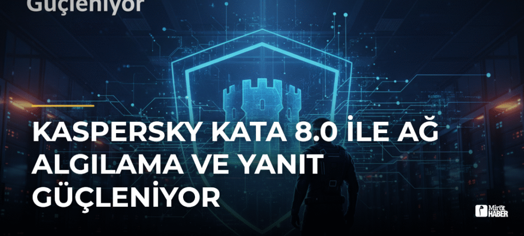 Kaspersky KATA 8.0 ile Ağ Algılama ve Yanıt Güçleniyor