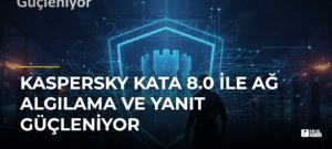Kaspersky KATA 8.0 ile Ağ Algılama ve Yanıt Güçleniyor