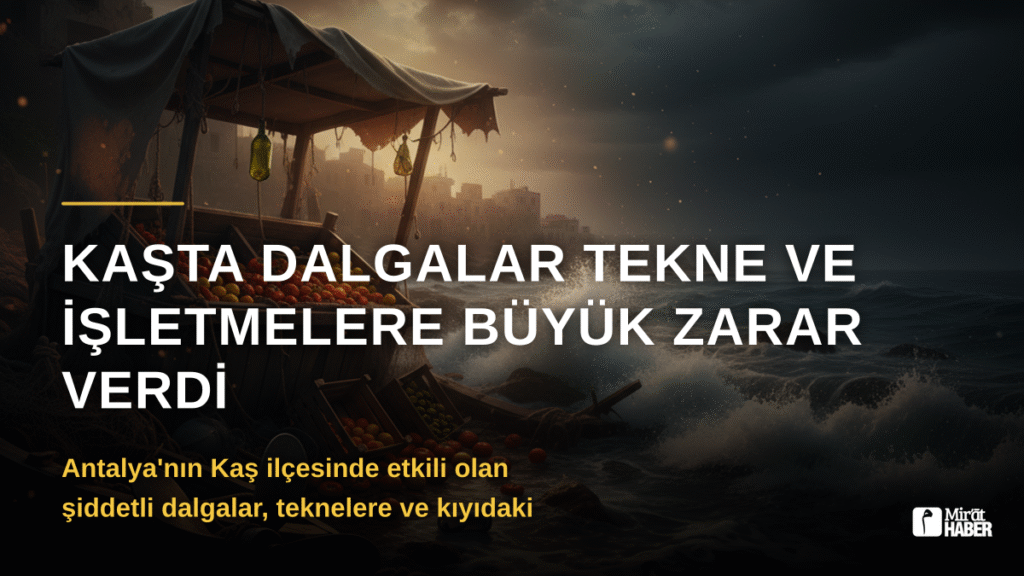 Kaşta Dalgalar Tekne ve İşletmelere Büyük Zarar Verdi