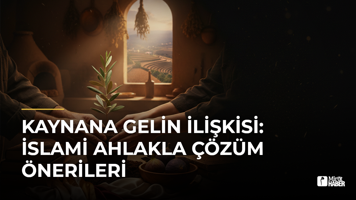 Kaynana Gelin İlişkisi: İslami Ahlakla Çözüm Önerileri