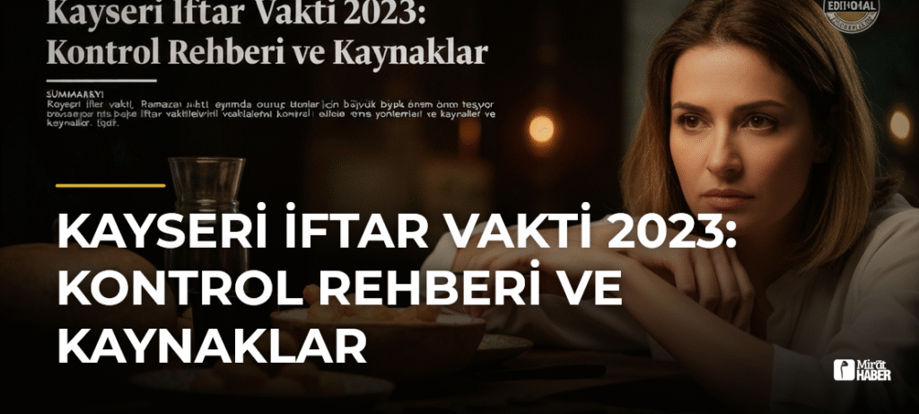 Kayseri İftar Vakti 2023: Kontrol Rehberi ve Kaynaklar