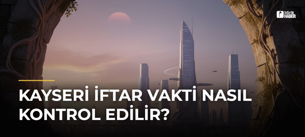 Kayseri İftar Vakti Nasıl Kontrol Edilir?