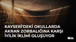 Kayseri’deki Okullarda Akran Zorbalığına Karşı İyilik İklimi Oluşuyor