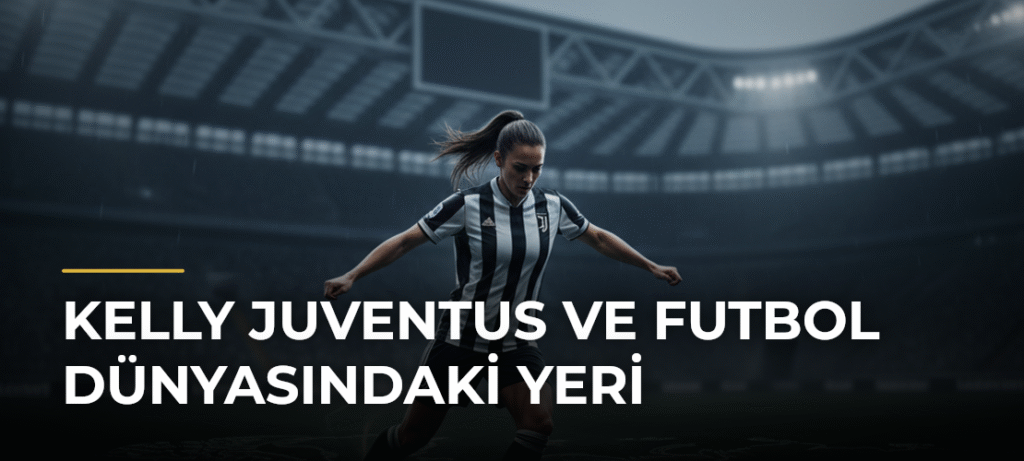 Kelly Juventus ve Futbol Dünyasındaki Yeri