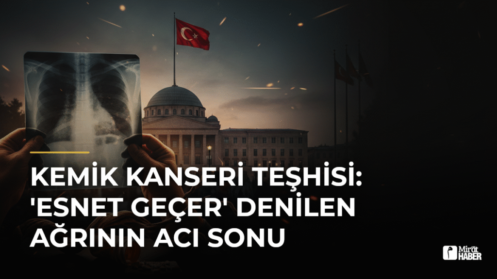 Kemik Kanseri Teşhisi: ‘Esnet Geçer’ Denilen Ağrının Acı Sonu