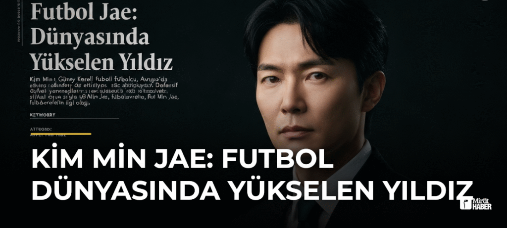 Kim Min Jae: Futbol Dünyasında Yükselen Yıldız