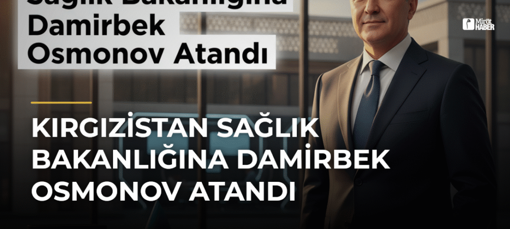 Kırgızistan Sağlık Bakanlığına Damirbek Osmonov Atandı