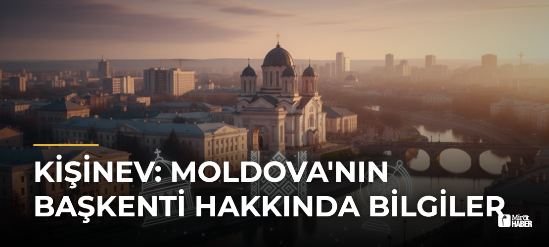 Kişinev: Moldova'nın Başkenti Hakkında Bilgiler