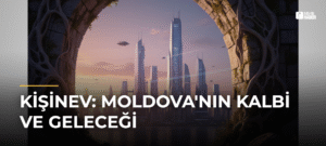 Kişinev: Moldova’nın Kalbi ve Geleceği