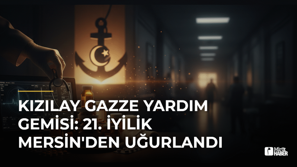 Kızılay Gazze Yardım Gemisi: 21. İyilik Mersin’den Uğurlandı