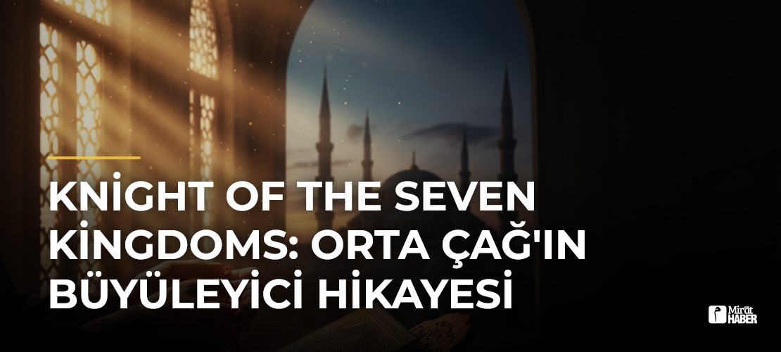 Knight of the Seven Kingdoms: Orta Çağ'ın Büyüleyici Hikayesi