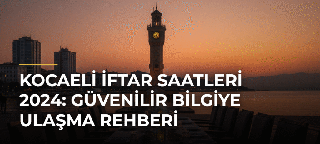Kocaeli İftar Saatleri 2024: Güvenilir Bilgiye Ulaşma Rehberi