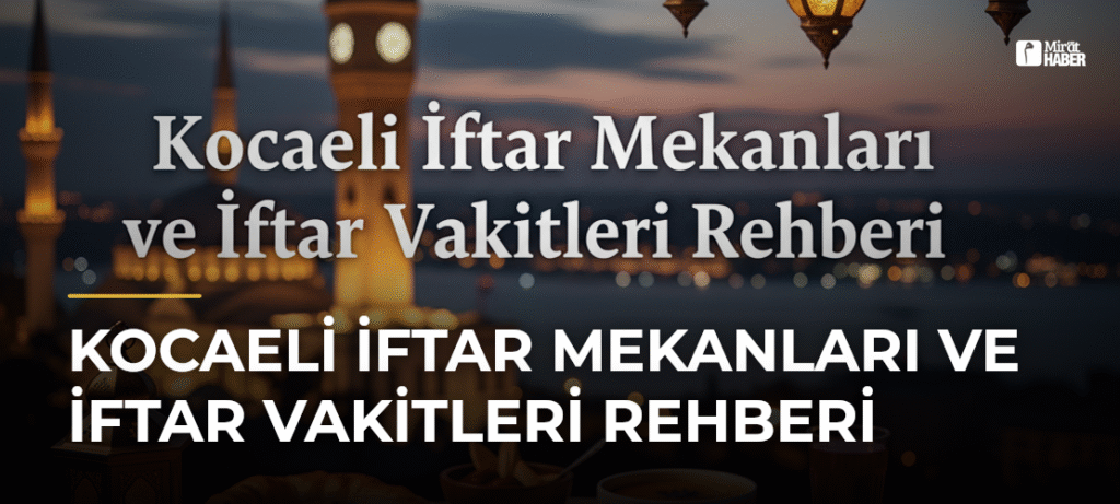 Kocaeli İftar Mekanları ve İftar Vakitleri Rehberi