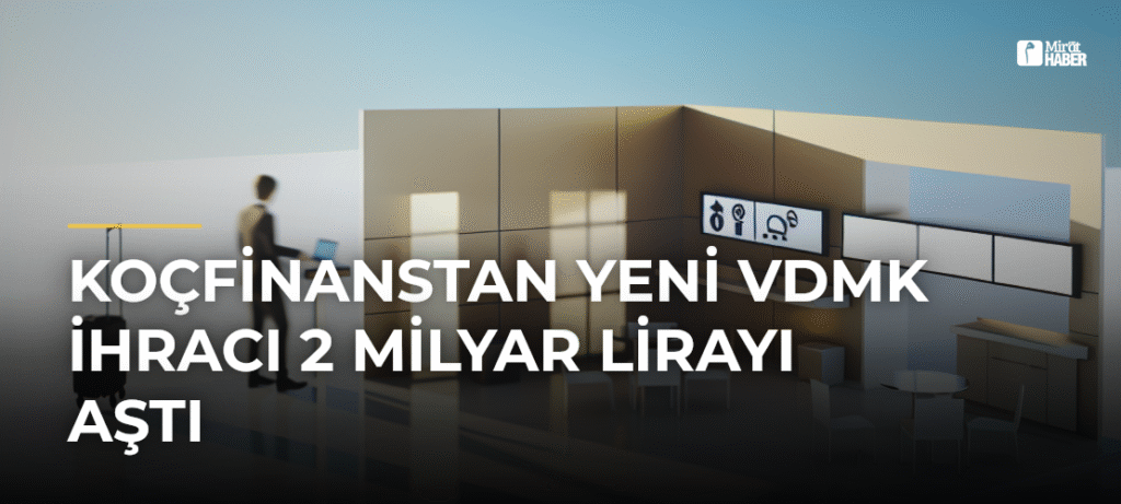 Koçfinanstan Yeni VDMK İhracı 2 Milyar Lirayı Aştı
