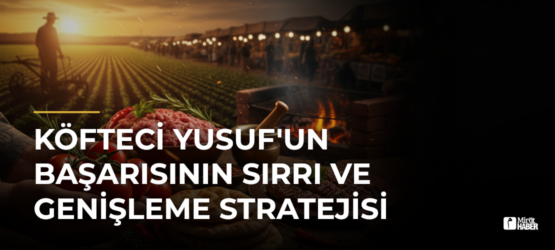 Köfteci Yusuf'un Başarısının Sırrı ve Genişleme Stratejisi