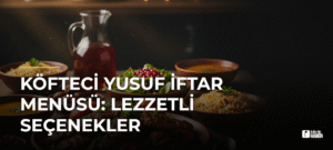 Köfteci Yusuf İftar Menüsü: Lezzetli Seçenekler