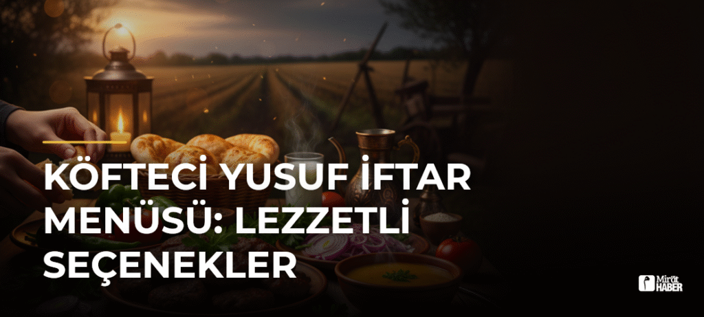 Köfteci Yusuf İftar Menüsü: Lezzetli Seçenekler