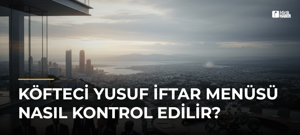 Köfteci Yusuf İftar Menüsü Nasıl Kontrol Edilir?