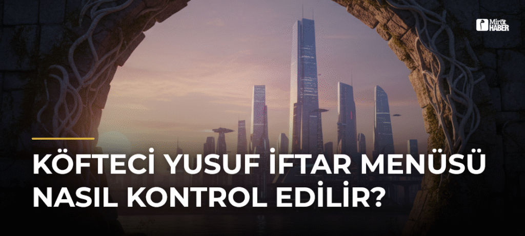 Köfteci Yusuf İftar Menüsü Nasıl Kontrol Edilir?