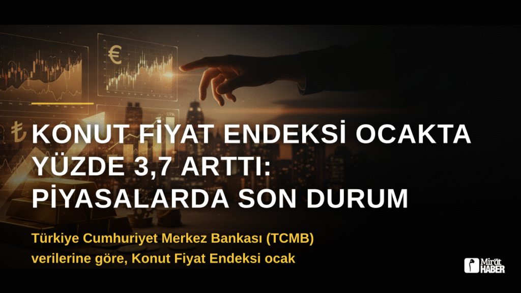 Konut Fiyat Endeksi Ocakta Yüzde 3,7 Arttı: Piyasalarda Son Durum