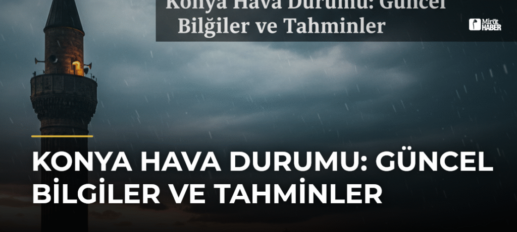 Konya Hava Durumu: Güncel Bilgiler ve Tahminler