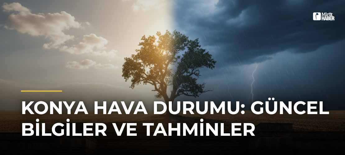 Konya Hava Durumu: Güncel Bilgiler ve Tahminler - Mirat Haber
