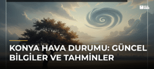 Konya Hava Durumu: Güncel Bilgiler ve Tahminler
