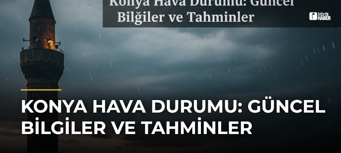 Konya Hava Durumu: Güncel Bilgiler ve Tahminler