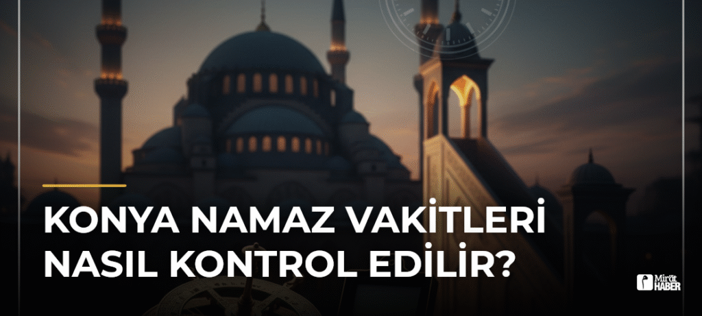 Konya Namaz Vakitleri Nasıl Kontrol Edilir?