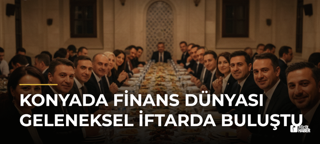Konyada finans dünyası geleneksel iftarda buluştu