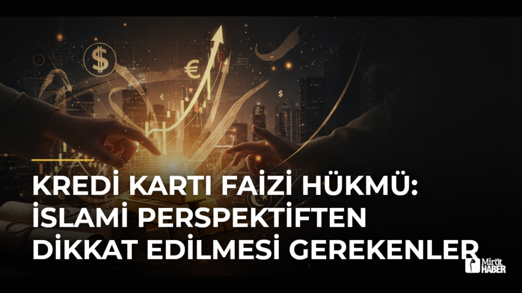Kredi Kartı Faizi Hükmü: İslami Perspektiften Dikkat Edilmesi Gerekenler