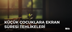 Küçük Çocuklara Ekran Süresi Tehlikeleri
