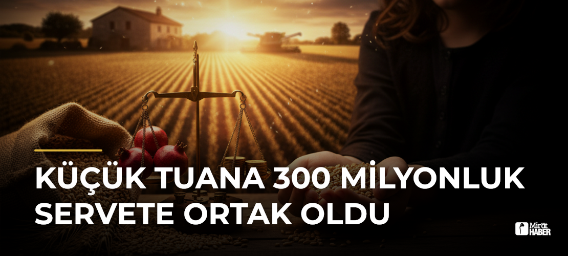 Küçük Tuana 300 Milyonluk Servete Ortak Oldu
