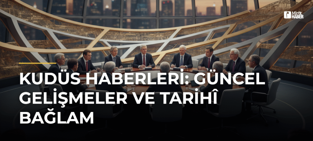 Kudüs Haberleri: Güncel Gelişmeler ve Tarihî Bağlam