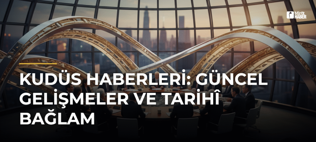 Kudüs Haberleri: Güncel Gelişmeler ve Tarihî Bağlam
