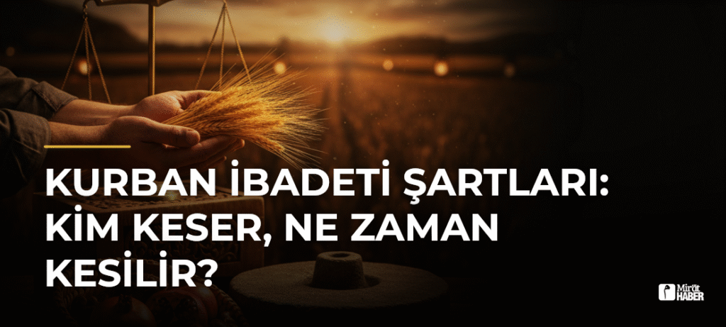 Kurban İbadeti Şartları: Kim Keser, Ne Zaman Kesilir?
