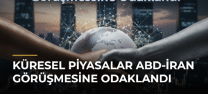 Küresel Piyasalar ABD-İran Görüşmesine Odaklandı