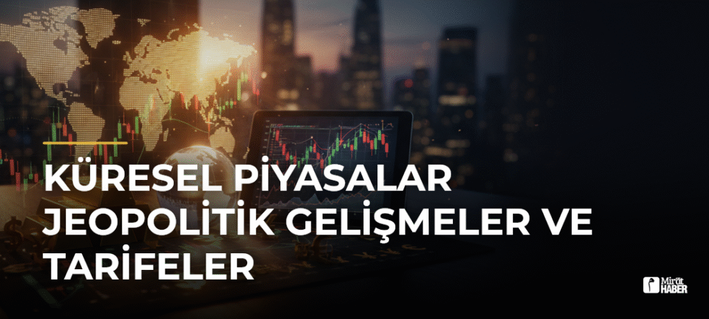 Küresel Piyasalar Jeopolitik Gelişmeler ve Tarifeler