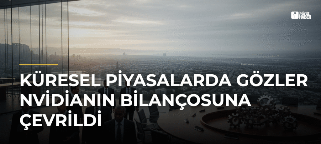 Küresel Piyasalarda Gözler Nvidianın Bilançosuna Çevrildi