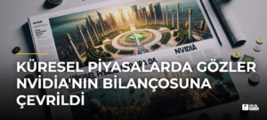 Küresel Piyasalarda Gözler Nvidia’nın Bilançosuna Çevrildi