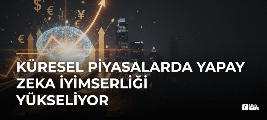 Küresel Piyasalarda Yapay Zeka İyimserliği Yükseliyor