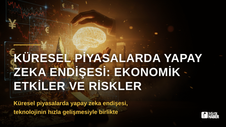 Küresel piyasalarda yapay zeka endişesi: Ekonomik etkiler ve riskler
