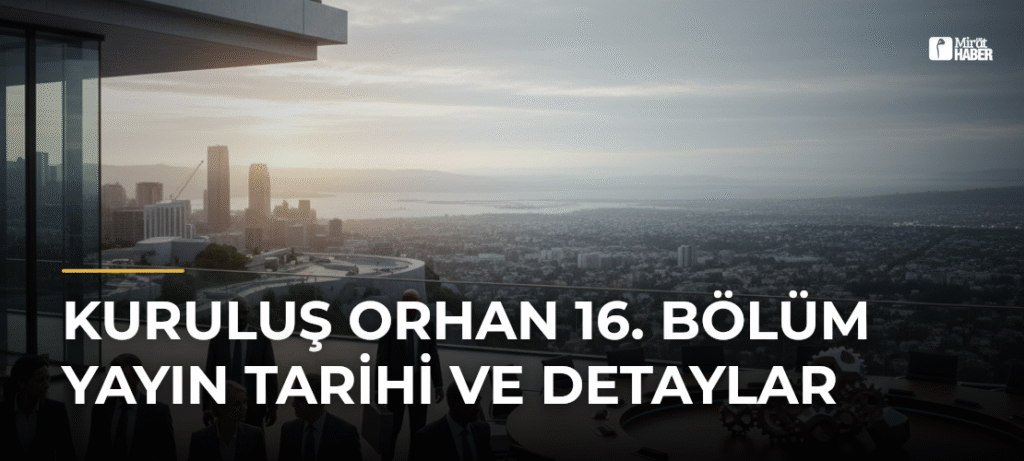 Kuruluş Orhan 16. Bölüm Yayın Tarihi ve Detaylar